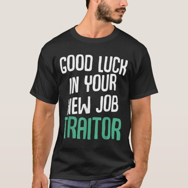 Camiseta Good Luck In Your New Job Traitor Funny Sarcastic  (Anverso)