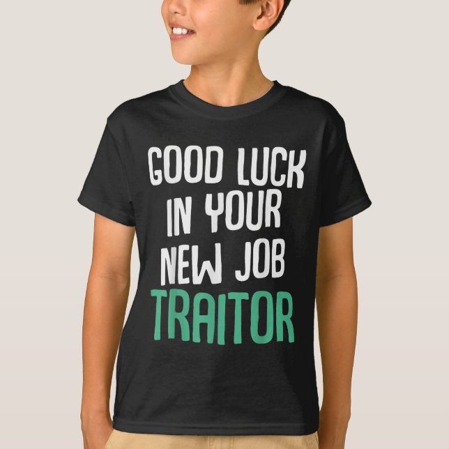 Camiseta Good Luck In Your New Job Traitor Funny Sarcastic  (Anverso)
