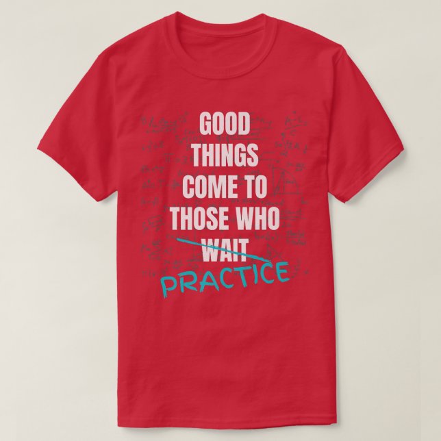 Camiseta Good Things Come To Those Who Practice Teach Math  (Diseño del anverso)
