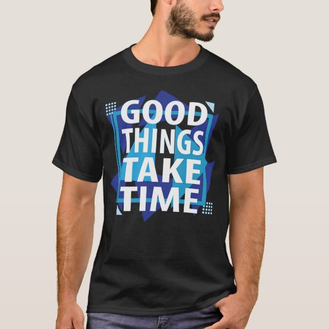 Camiseta Good things take time (Anverso)