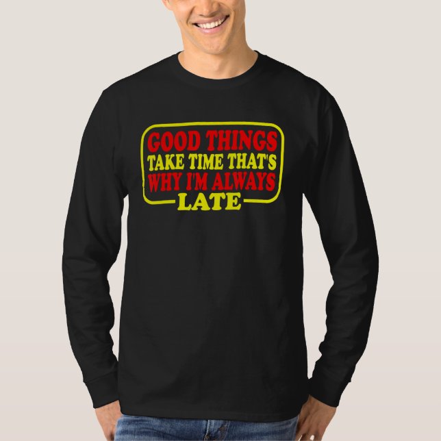 Camiseta Good Things Take Time That's Why I'm Always Late (Anverso)