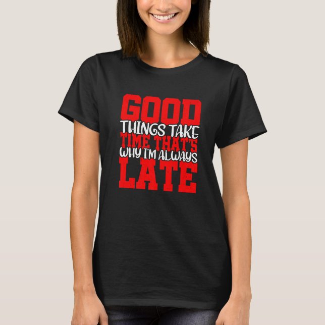 Camiseta Good Things Take Time That's Why I'm Always Late (Anverso)