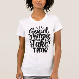 Camiseta Good Things Take Time Typography Motivational