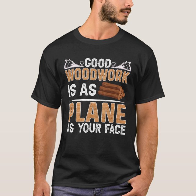 Camiseta Good Woodwork Is As Plane As Your Face Carpenter (Anverso)