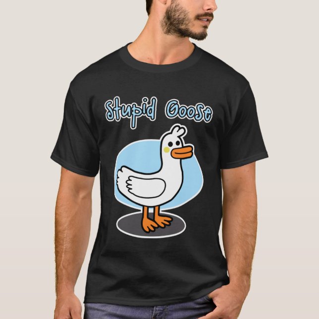 Camiseta Goose  for men and women  Stupid Goose (Anverso)