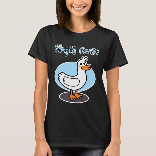 Camiseta Goose  for men and women  Stupid Goose (Anverso)