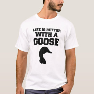 Camiseta Goose Gracioso - La Vida Es Mejor Con Un Ganso