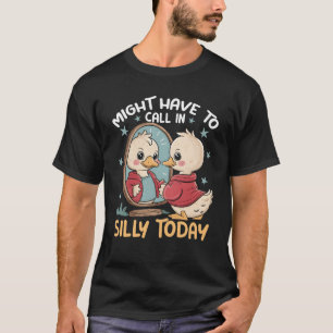 Camiseta Goose Podría Tener Que Llamar A Silly Today Duck I