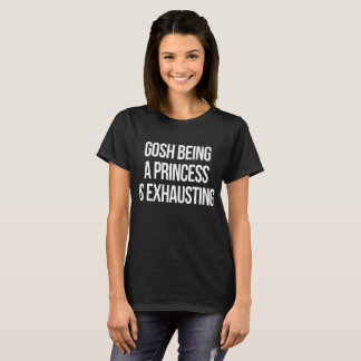 Camiseta Gosh Being A Princess Is Exhausting