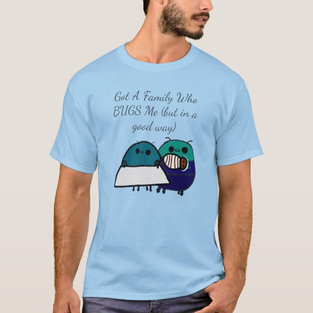 Camiseta Got A Family Who BUGS Me (but in a good way) (Anverso)