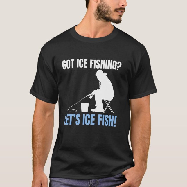 Camiseta Got Ice Fishing Lets Ice Fish! (Anverso)