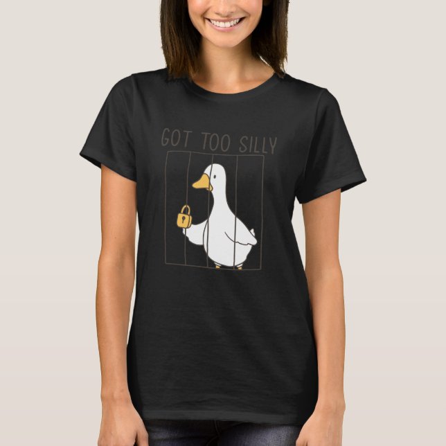 Camiseta Got Too Silly Funny Silly Goose Meme (Anverso)