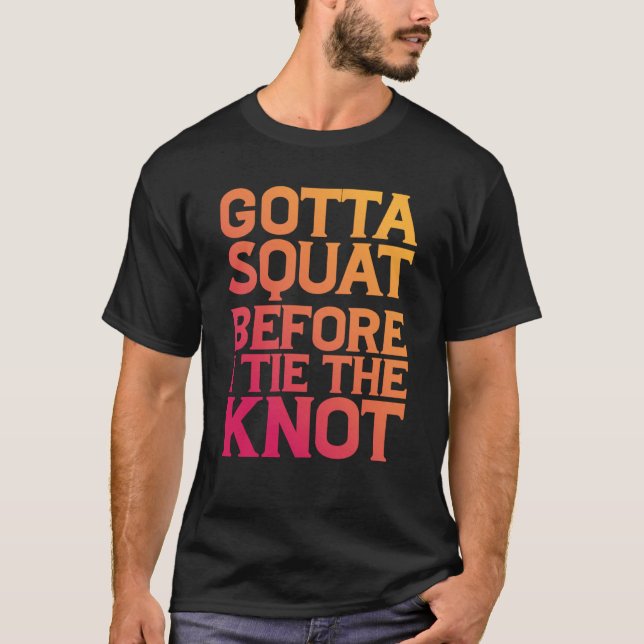 Camiseta Gotta Squat Before I Tie The Knot (Anverso)