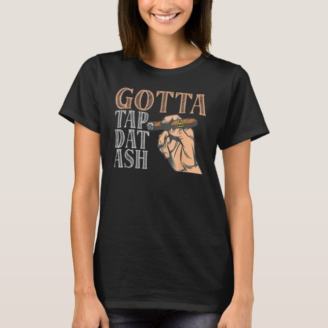 Camiseta Gotta Tap Dat Ash Cigar (Anverso)