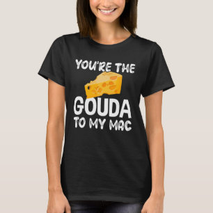 Camiseta Gouda Cheese, Eres El Gouda Para Mi Mac