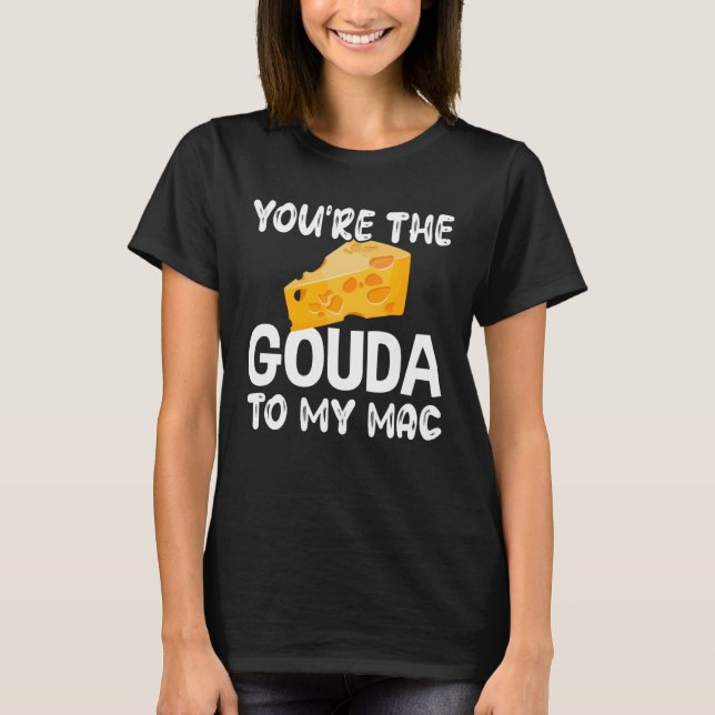 Camiseta Gouda Cheese, Eres El Gouda Para Mi Mac (Anverso)