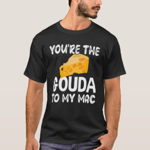 Camiseta Gouda Cheese, Eres El Gouda Para Mi Mac