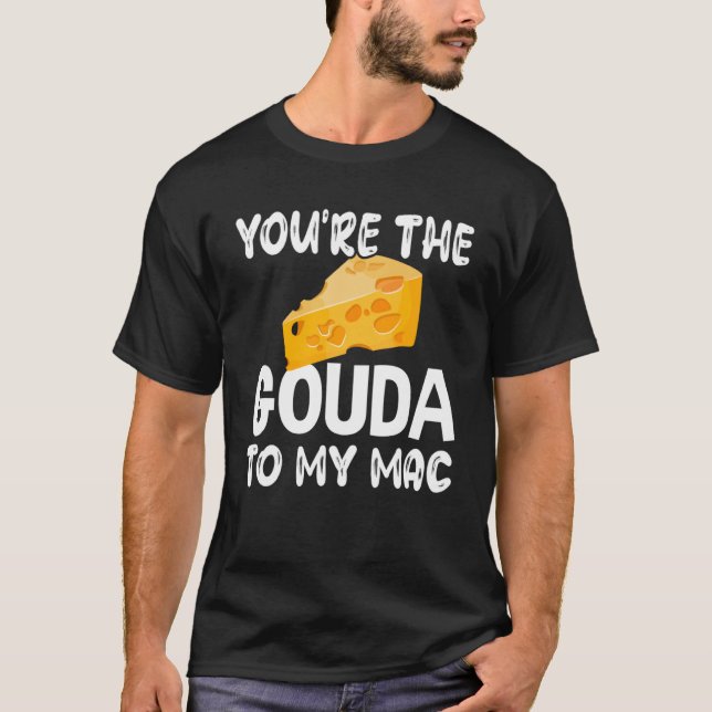 Camiseta Gouda Cheese, Eres El Gouda Para Mi Mac (Anverso)
