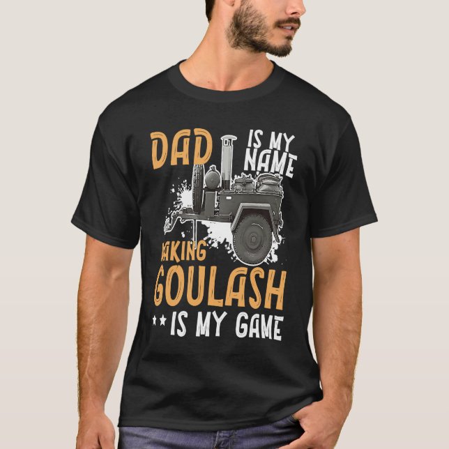 Camiseta Goulash Dad Making The Best Goulash Is My Game Hun (Anverso)
