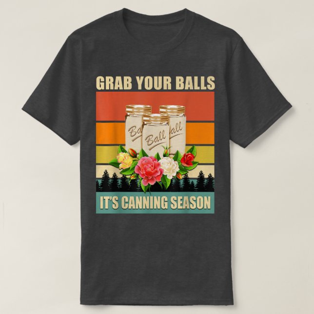 Camiseta Grab Your Balls It's Canning Season Funny Saying G (Diseño del anverso)