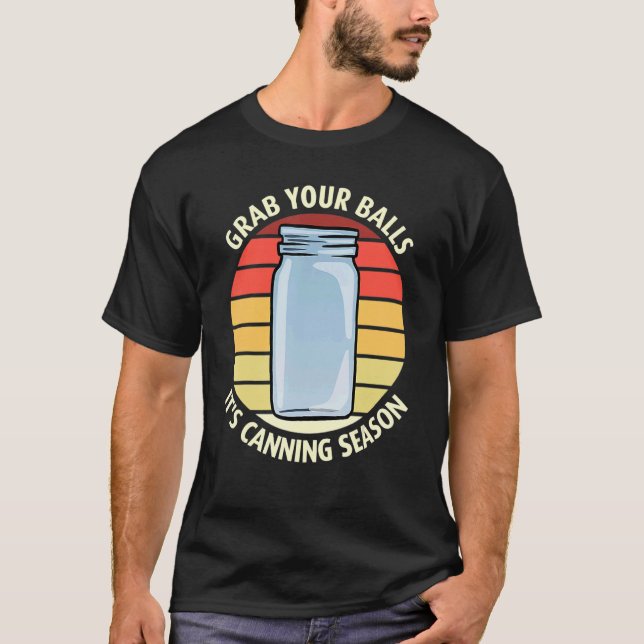 Camiseta Grab your balls it's canning season quote 1 (Anverso)