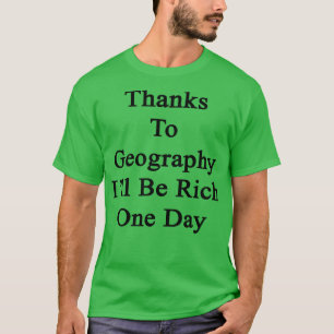 Camiseta Gracias a la geografía algún día seré rico