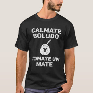Camiseta Graciosa Argentina Calmate Boludo Tomate Un Mate