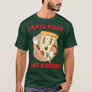 Camiseta Graciosa Pizza Lover I Hate Pizza Just Kidd