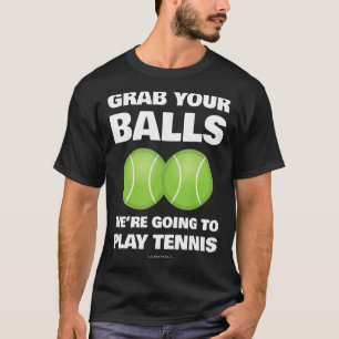 Camiseta Gracioso agarre sus bolas vamos a jugar al tenis G