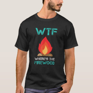 Camiseta Gracioso camping s Wtf Wheres the Firewood Gif