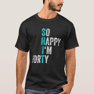 Camiseta Gracioso cumpleaños número 40 tan feliz que tengo 