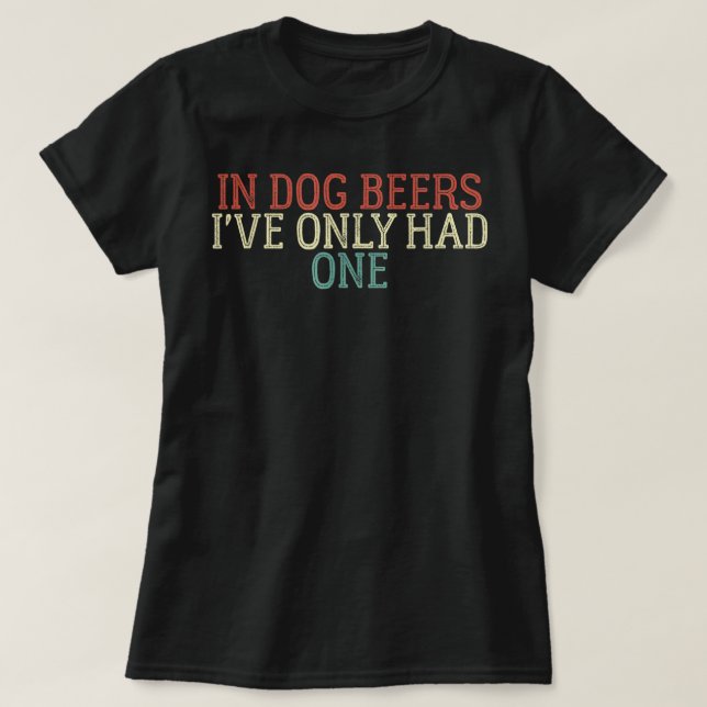 Camiseta Gracioso En Las Cervezas De Perro Solo He Tenido U (Diseño del anverso)