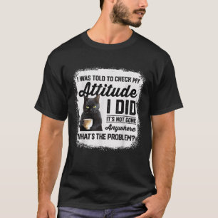 Camiseta Gracioso Gato Me Dijeron Que Revisara Mi Actitud G