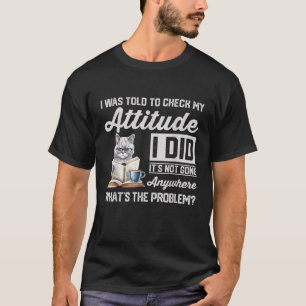 Camiseta Gracioso Gato Me Dijeron Que Revisara Mi Actitud G