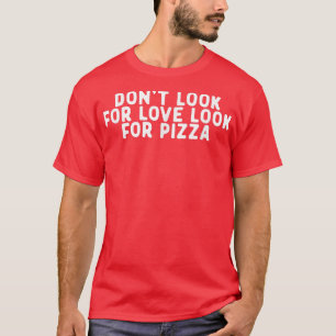 Camiseta Gracioso No Buscar Amor Buscar Pizza Diciendo Quo
