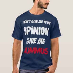 Camiseta Gracioso No Me Des Tu Opinión Dame Hummus