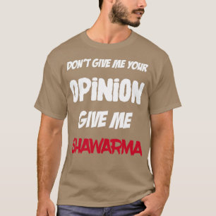 Camiseta Gracioso No Me Des Tu Opinión Dame Shawarma