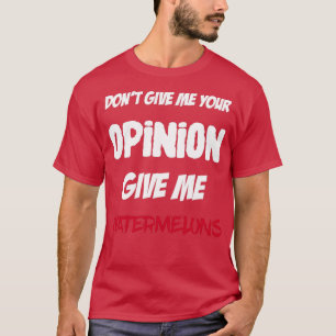 Camiseta Gracioso No Me Des Tu Opinión Dame Una sandía