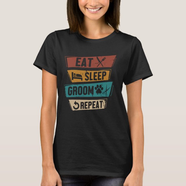 Camiseta Gracioso Perro Grooming Comer Sleep Groom Repentin (Anverso)