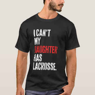 Camiseta gracioso que no puedo mi hija tenga lacrosse