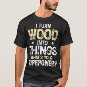 Camiseta Gracioso regalo de madera que transformo la madera
