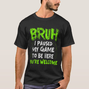 Camiseta Gracioso videojugador Bruh He Pausado Mi Juego Ado