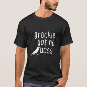 Camiseta Grackle No Tiene Ningún Jefe De Animales Aves Dici
