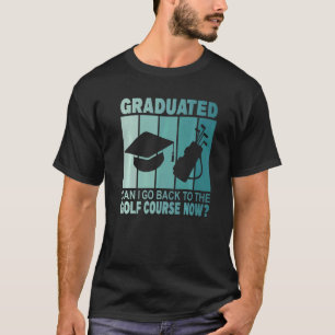 Camiseta Graduado Puedo Volver Al Campo De Golf Ahora Gradu