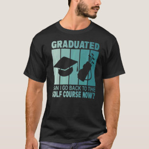 Camiseta Graduado Puedo Volver Al Campo De Golf Ahora Gradu