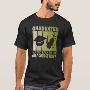 Camiseta Graduado Puedo Volver Al Campo De Golf Ahora Gradu