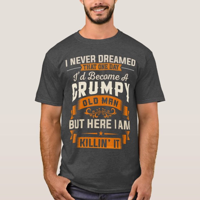 Camiseta Grandpa I Never Dreamed Id Become A Grumpy Old Man (Anverso)