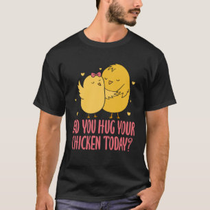 Camiseta Granjero de Pollos Did You Hug Your Pollito