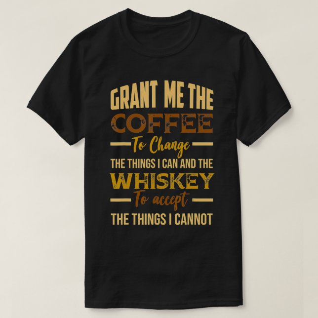 Camiseta Grant Me Coffee to Change Things I Can Whiskey to  (Diseño del anverso)