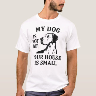 Camiseta Great Dane Shirt – “My Dog Is Not Big. Your House 